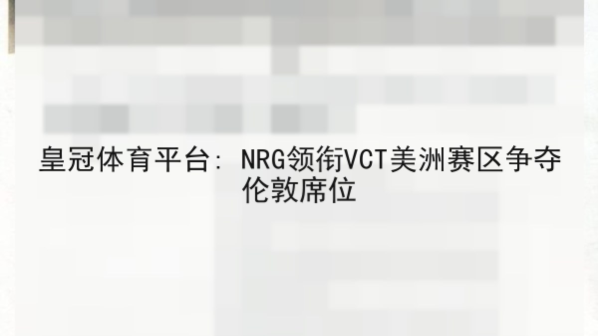 皇冠体育平台: NRG领衔VCT美洲赛区争夺伦敦席位